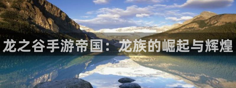 庄闲叫什么：龙之谷手游帝国：龙族的崛起与辉煌