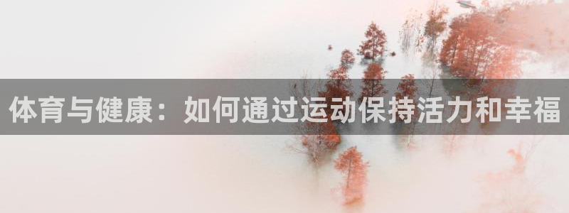 球客岛：体育与健康：如何通过运动保持活力和幸福